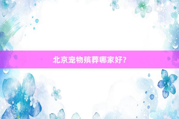 北京宠物殡葬哪家好？